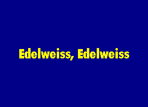 Edelweiss, Edelweiss