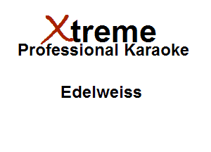 Xirreme

Professional Karaoke

Edelweiss