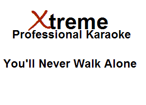 Xirreme

Professional Karaoke

You'll Never Walk Alone