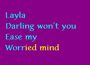 Layla
Darling won't you

Ease my
Worried mind