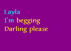 Layla
I'm begging

Darling please