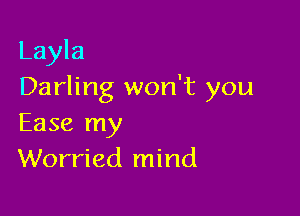 Layla
Darling won't you

Ease my
Worried mind