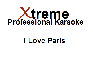 Xirreme

Professional Karaoke

I Love Paris