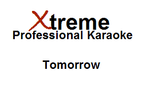 Xirreme

Professional Karaoke

Tomorrow