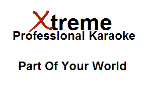 Xirreme

Professional Karaoke

Part Of Your World