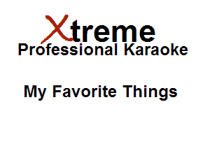 Xirreme

Professional Karaoke

My Favorite Things