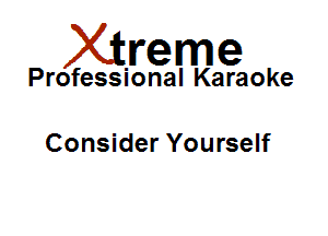 Xirreme

Professional Karaoke

Consider Yourself