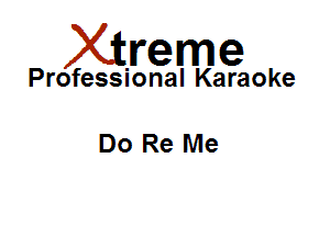 Xirreme

Professional Karaoke

Do Re Me