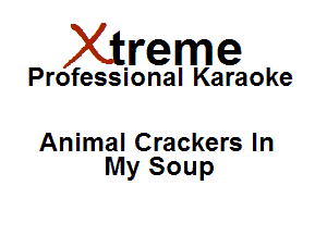 Xirreme

Professional Karaoke

Animal Crackers In
My Soup