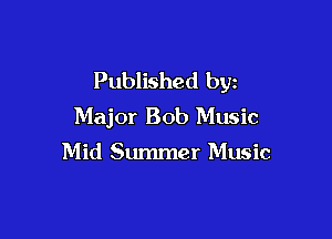 Published by
Major Bob Music

Mid Summer Music