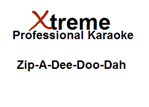 Xirreme

Professional Karaoke

Zip-A-Dee-Doo-Dah
