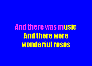 And there was music

11ml there were
WUHUBI'flII I'USBS