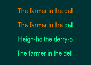 The farmer in the dell

The farmer in the dell

Heigh-ho the derry-o

The farmer in the dell.