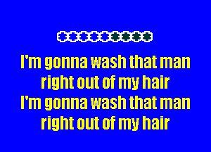 man

I'm gonna wash that man
right out Of W hair
I'm gonna wash that man
right out Of W hair