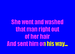 She WBHI and WBSI'IBII

that man right out
of her hair
Elm sent him on his way.
