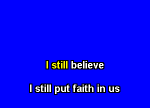 I still believe

I still put faith in us