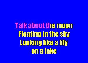 Talk about the 100

Floating in the sky
looking like a my
on a lake