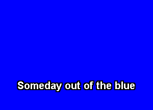 Someday out of the blue