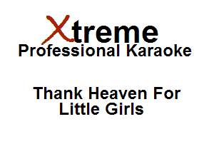 Xirreme

Professional Karaoke

Thank Heaven For
Little Girls