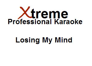 Xirreme

Professional Karaoke

Losing My Mind