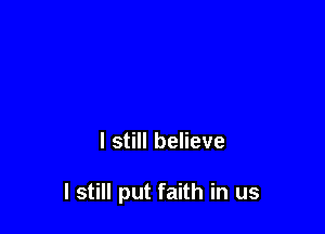 I still believe

I still put faith in us