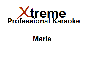 Xirreme

Professional Karaoke

Maria