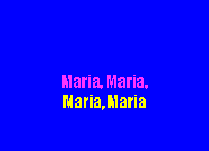 Maria.Maria.
Maria. Maria