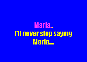 Maria-

I'll BUST SIOD saving
Maria-