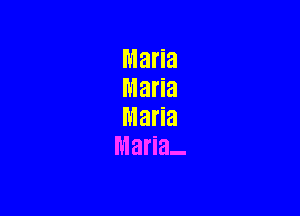 Maria
Maria

Maria
Maria-