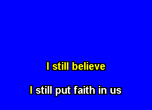 I still believe

I still put faith in us