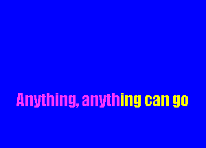 anything. anything can 90