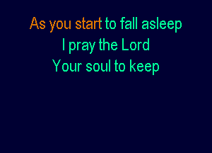 As you start to fall asleep
I pray the Lord
Your soul to keep