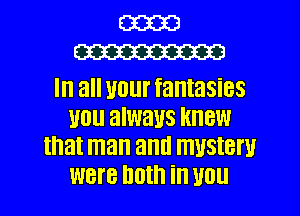 (33230
W313

Ill all 1101 fantasies
U0 always KNEW
that man and mustem
WBIB DUI in 110