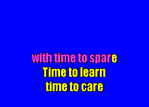 With time I0 snare
Time to learn
time to care