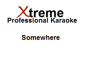 Xirreme

Professional Karaoke

Somewhere