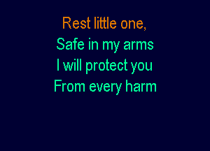 Rest little one,
Safe in my arms
I will protect you

From every harm