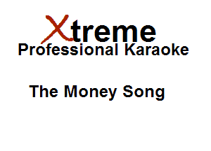 Xirreme

Professional Karaoke

The Money Song