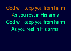 God will keep you from harm
As you rest in His arms
God will keep you from harm

As you rest in His arms.