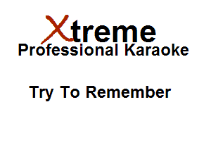 Xirreme

Professional Karaoke

Try To Remember