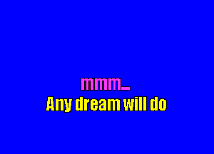 mmm-
MW dream Will U0