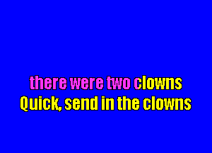 there were two clowns
Buick. send in the clowns