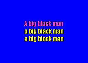 11 Big black man
a big black man

a big black man