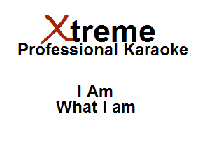 Xirreme

Professional Karaoke

I Am
What I am