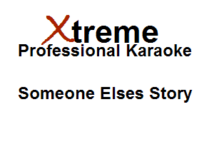 Xirreme

Professional Karaoke

Someone Elses Story