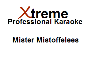 Xirreme

Professional Karaoke

Mister Mistoffelees