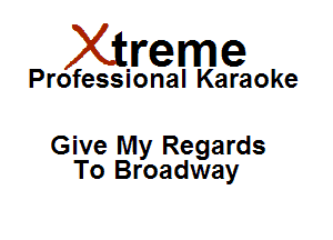 Xirreme

Professional Karaoke

Give My Regards
To Broadway