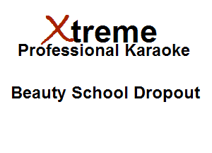 Xirreme

Professional Karaoke

Beauty School Dropout