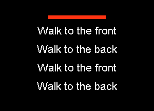 a

Walk to the front
Walk to the back

Walk to the front
Walk to the back