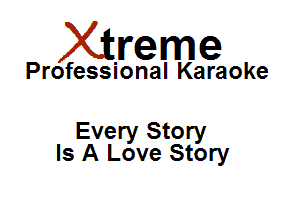 Xirreme

Professional Karaoke

Every Story
Is A Love Story