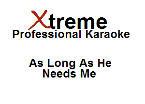 Xirreme

Professional Karaoke

As Long As He
Needs Me